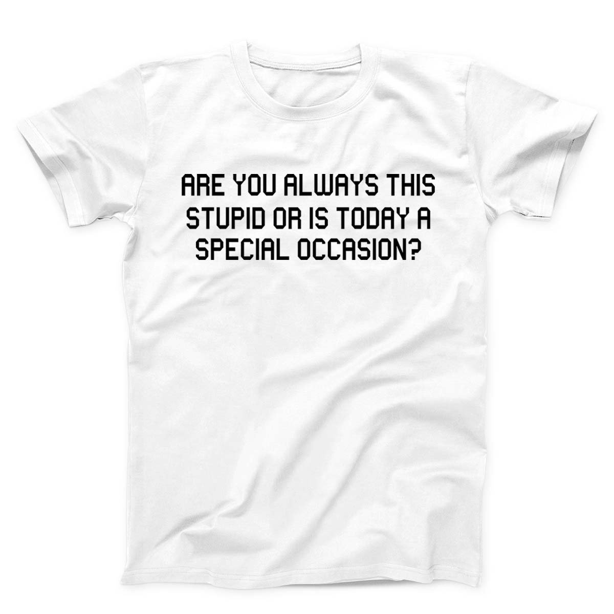 Are You Always This Stupid Unisex T-Shirt