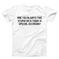 Are You Always This Stupid Unisex T-Shirt