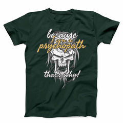 Because I Am Psychopath Unisex T-shirt