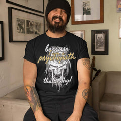 Because I Am Psychopath Unisex T-shirt