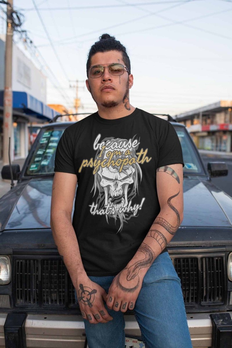 Because I Am Psychopath Unisex T-shirt