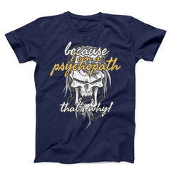 Because I Am Psychopath Unisex T-shirt