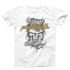 Because I Am Psychopath Unisex T-shirt