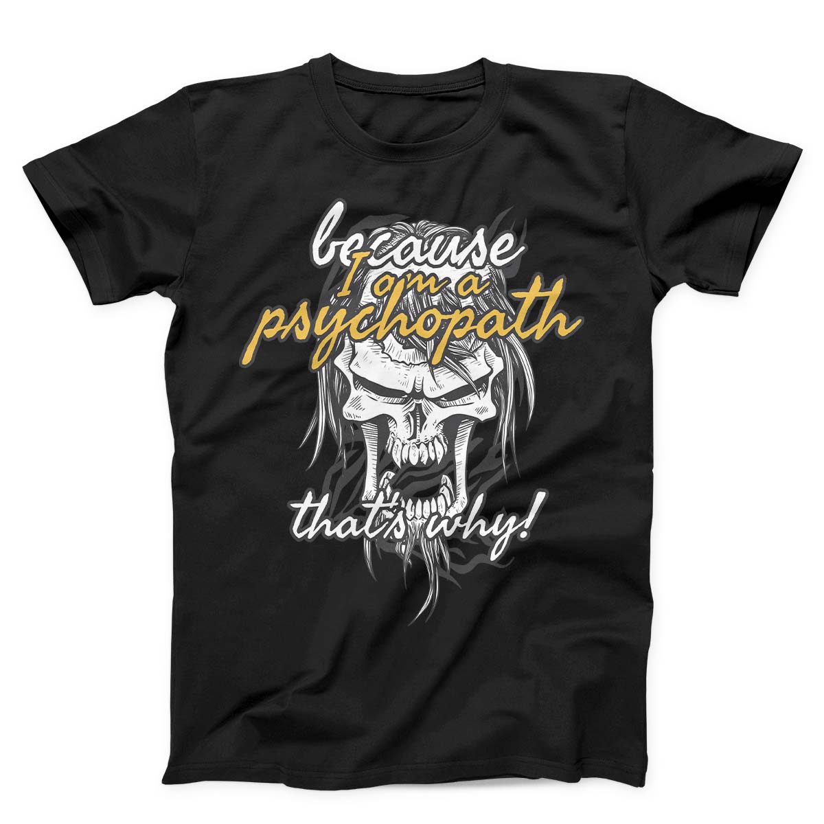 Because I Am Psychopath Unisex T-shirt