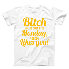 Bitch You Are Just Like Monday Nobody Likes You Unisex T-shirt