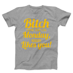 Bitch You Are Just Like Monday Nobody Likes You Unisex T-shirt