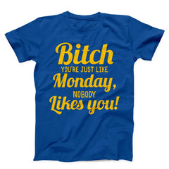 Bitch You Are Just Like Monday Nobody Likes You Unisex T-shirt