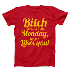 Bitch You Are Just Like Monday Nobody Likes You Unisex T-shirt