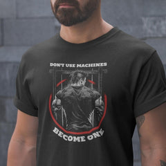 Don't Use Machines Become One Gym Unisex T-shirt