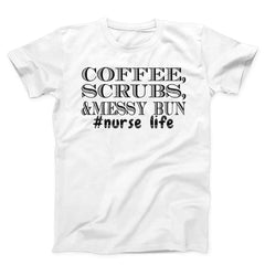 Coffee Scrubs Messy Bun Nurse Life T-Shirt