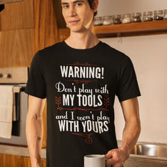Don't Play With My Tools And I Won't Play With Yours Unisex T-shirts