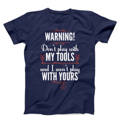 Don't Play With My Tools And I Won't Play With Yours Unisex T-shirts
