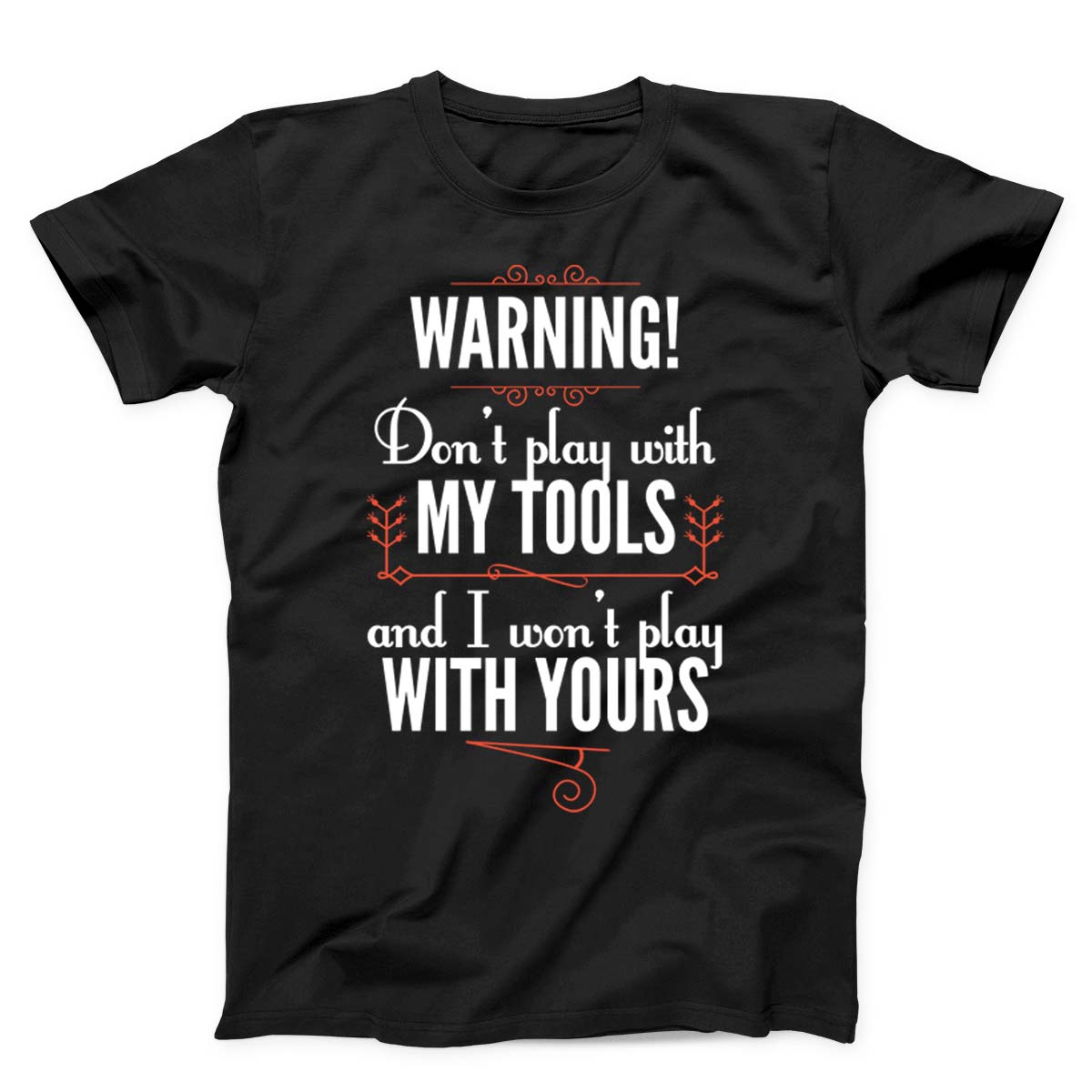 Don't Play With My Tools And I Won't Play With Yours Unisex T-shirts