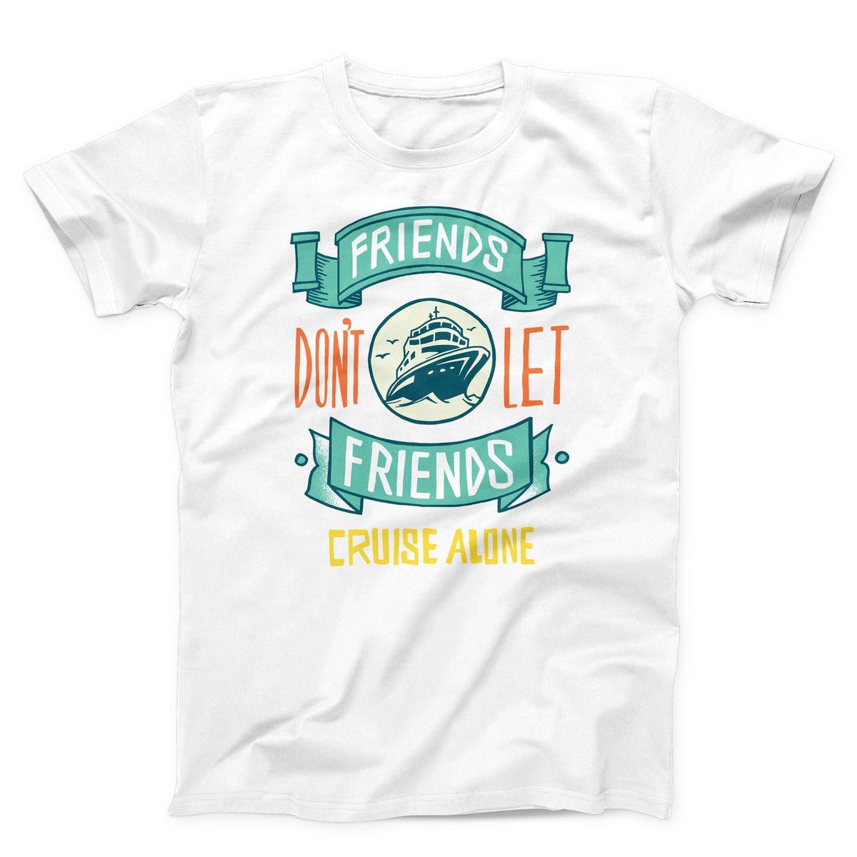 Friends Don't Let Friends Cruise Alone Unisex T-shirt