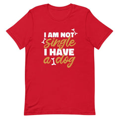 I Am Not Single I Have A Dog Unisex T-shirt