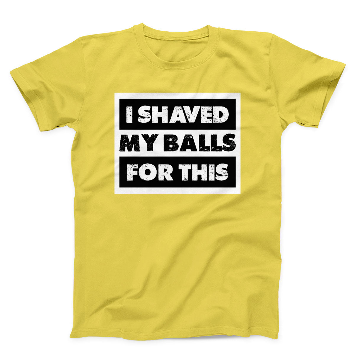 I Shaved My Balls For This Funny Unisex T-Shirt