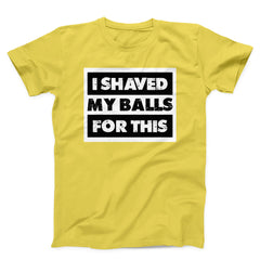 I Shaved My Balls For This Funny Unisex T-Shirt