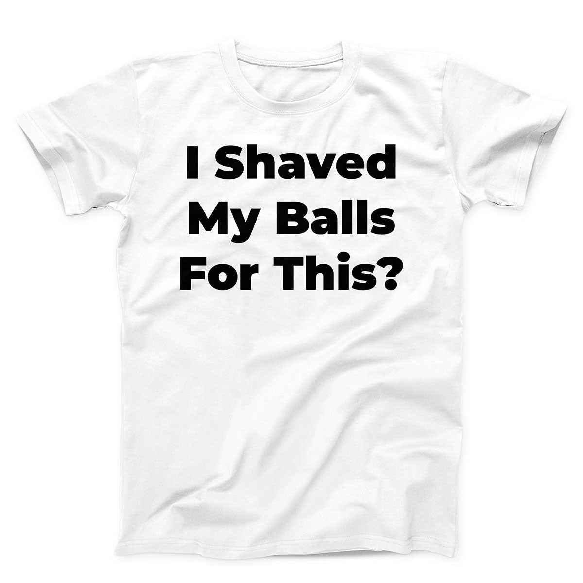 I Shaved My Balls For This Unisex T-shirt