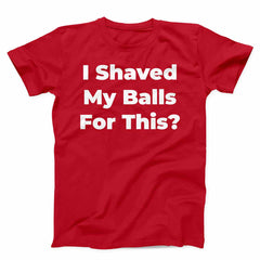 I Shaved My Balls For This Unisex T-shirt
