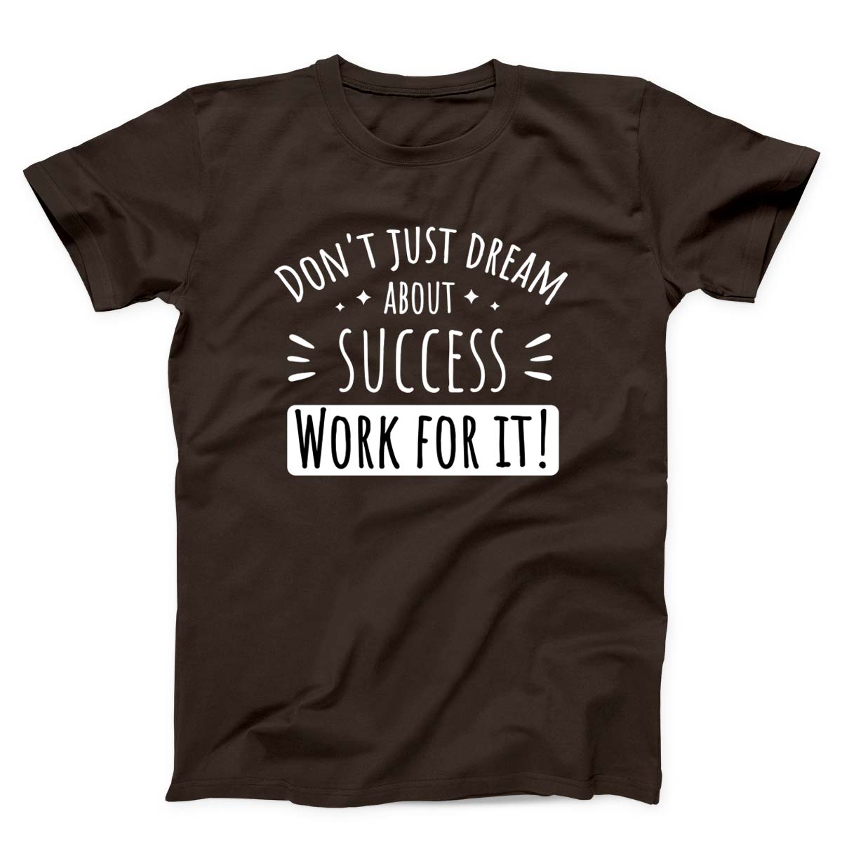Don't Just Dream About Success Work For It Unisex T-Shirt