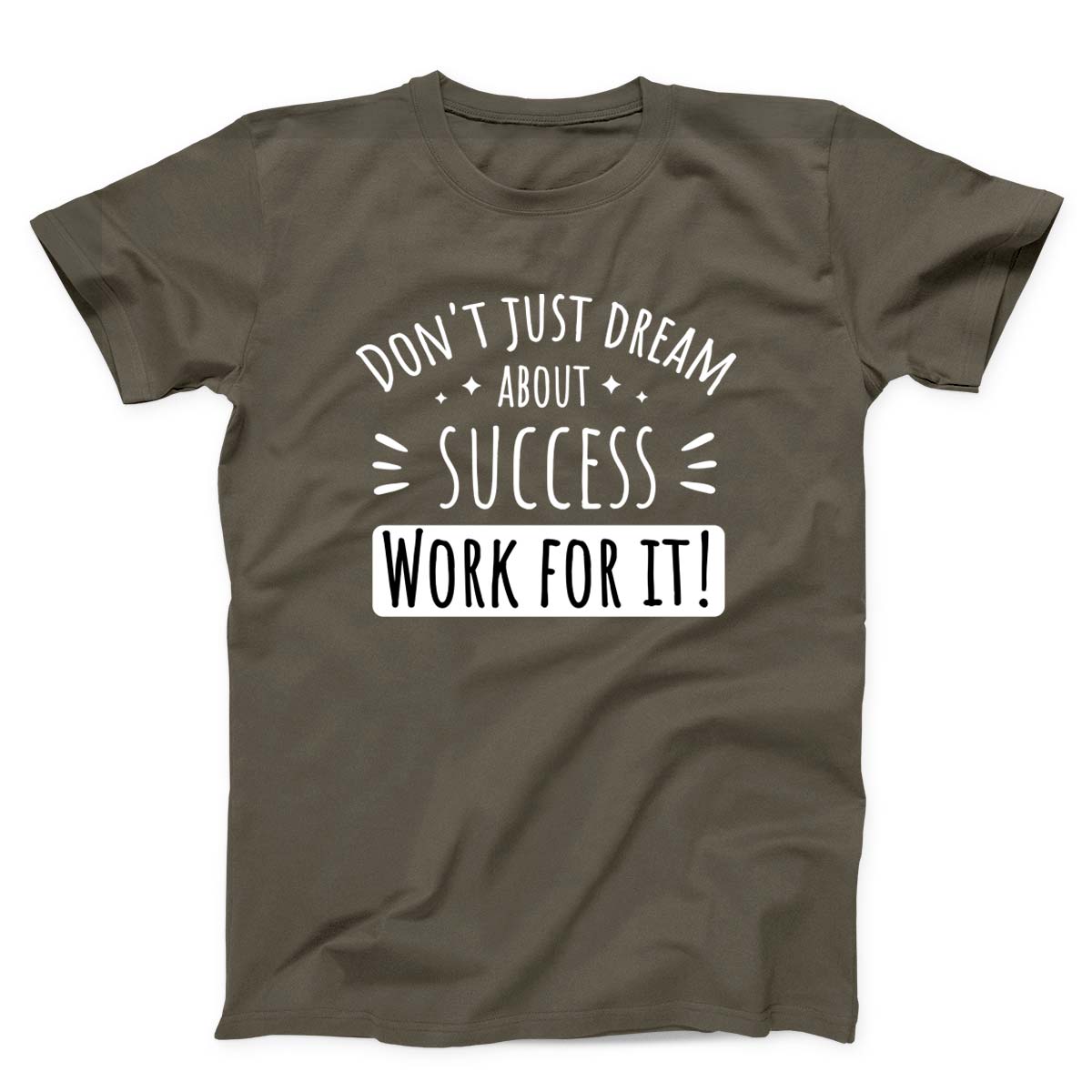 Don't Just Dream About Success Work For It Unisex T-Shirt