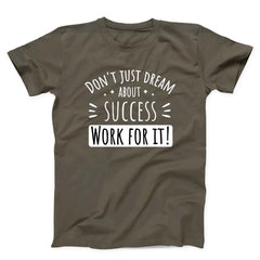 Don't Just Dream About Success Work For It Unisex T-Shirt