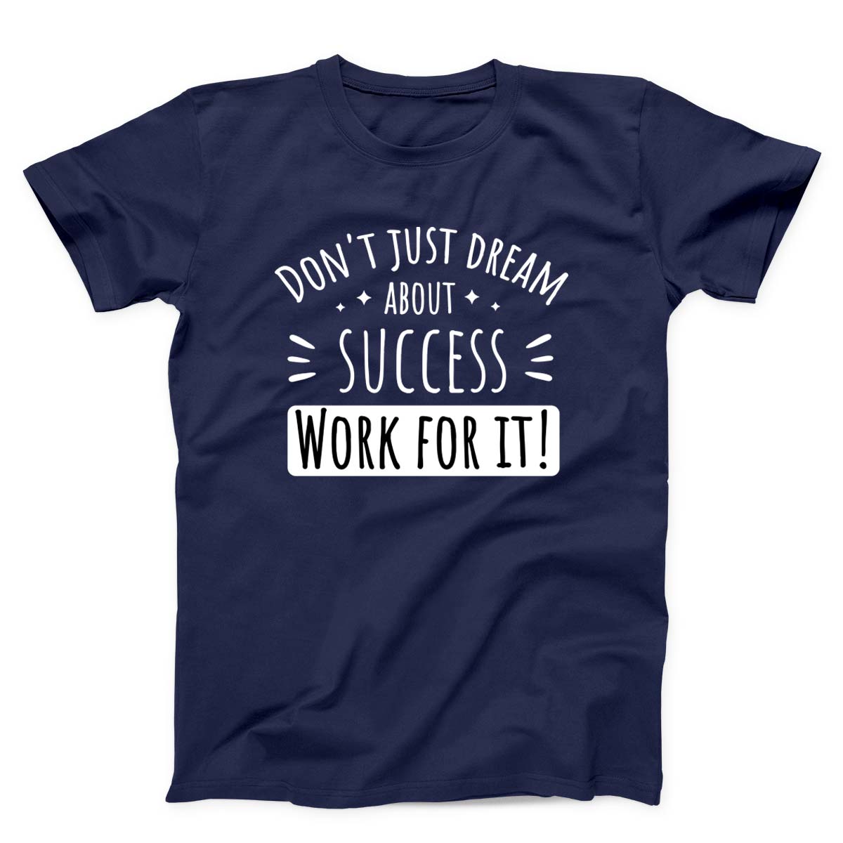 Don't Just Dream About Success Work For It Unisex T-Shirt