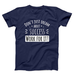 Don't Just Dream About Success Work For It Unisex T-Shirt