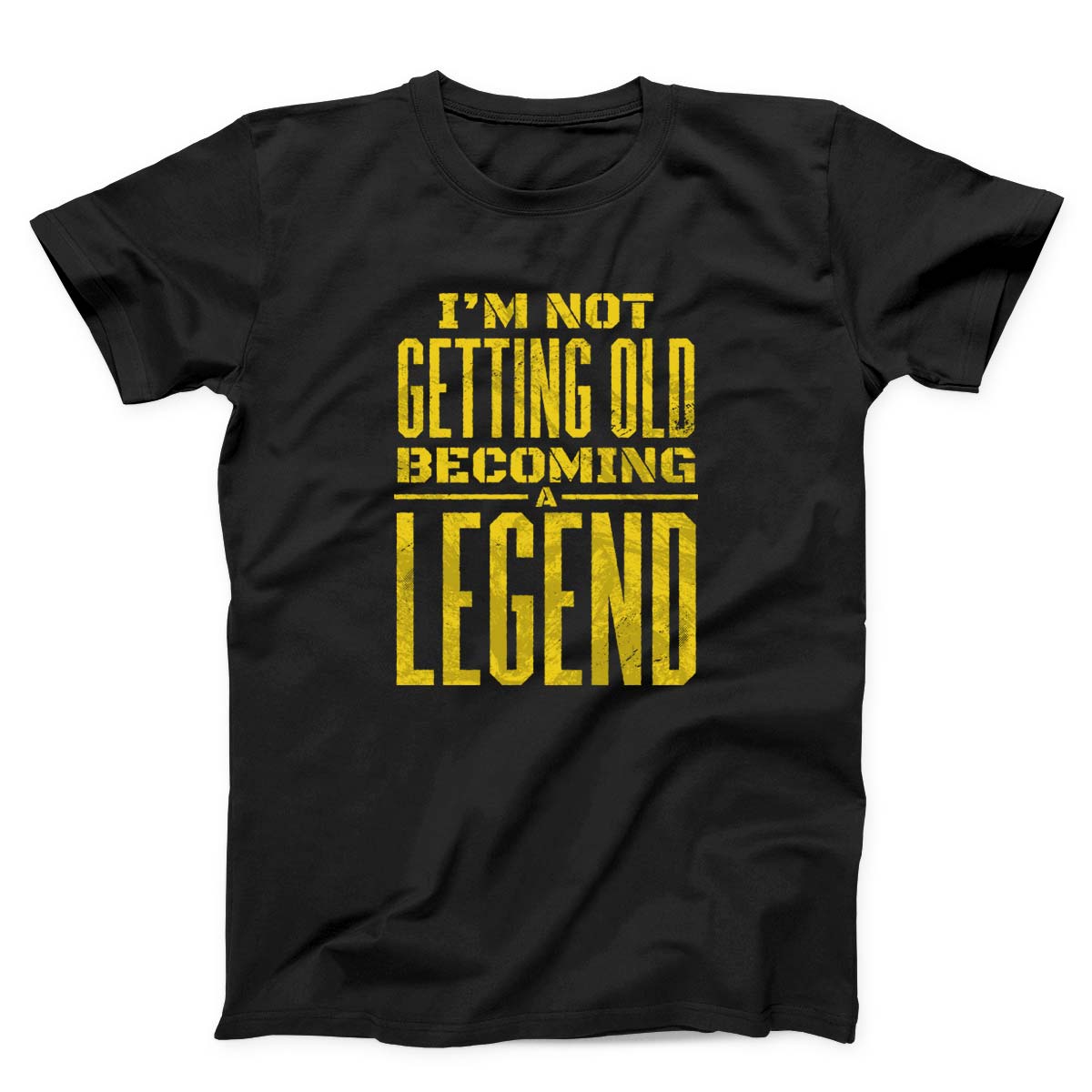 I Am Not Getting Old Becoming A Legend Unisex T-shirt