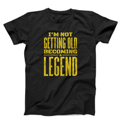 I Am Not Getting Old Becoming A Legend Unisex T-shirt