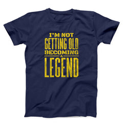 I Am Not Getting Old Becoming A Legend Unisex T-shirt