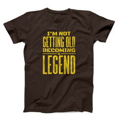 I Am Not Getting Old Becoming A Legend Unisex T-shirt