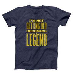 I Am Not Getting Old Becoming A Legend Unisex T-shirt