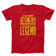 I Am Not Getting Old Becoming A Legend Unisex T-shirt