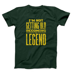 I Am Not Getting Old Becoming A Legend Unisex T-shirt