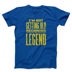 I Am Not Getting Old Becoming A Legend Unisex T-shirt