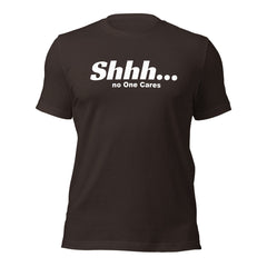 Shhh No Ones Cares Unisex T-shirt