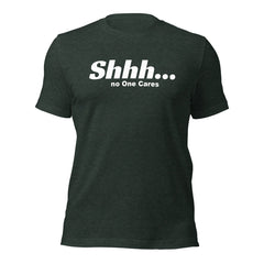 Shhh No Ones Cares Unisex T-shirt