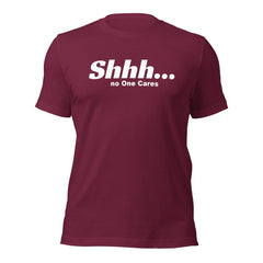Shhh No Ones Cares Unisex T-shirt