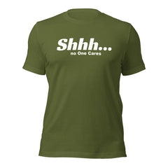 Shhh No Ones Cares Unisex T-shirt