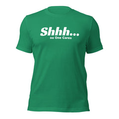 Shhh No Ones Cares Unisex T-shirt