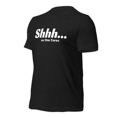 Shhh No Ones Cares Unisex T-shirt