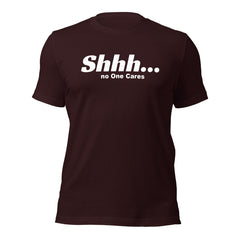 Shhh No Ones Cares Unisex T-shirt