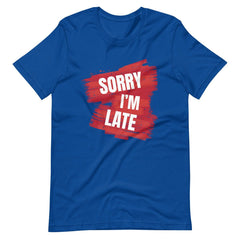 Sorry I Am Late Unisex T-shirt