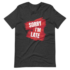 Sorry I Am Late Unisex T-shirt