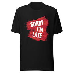 Sorry I Am Late Unisex T-shirt