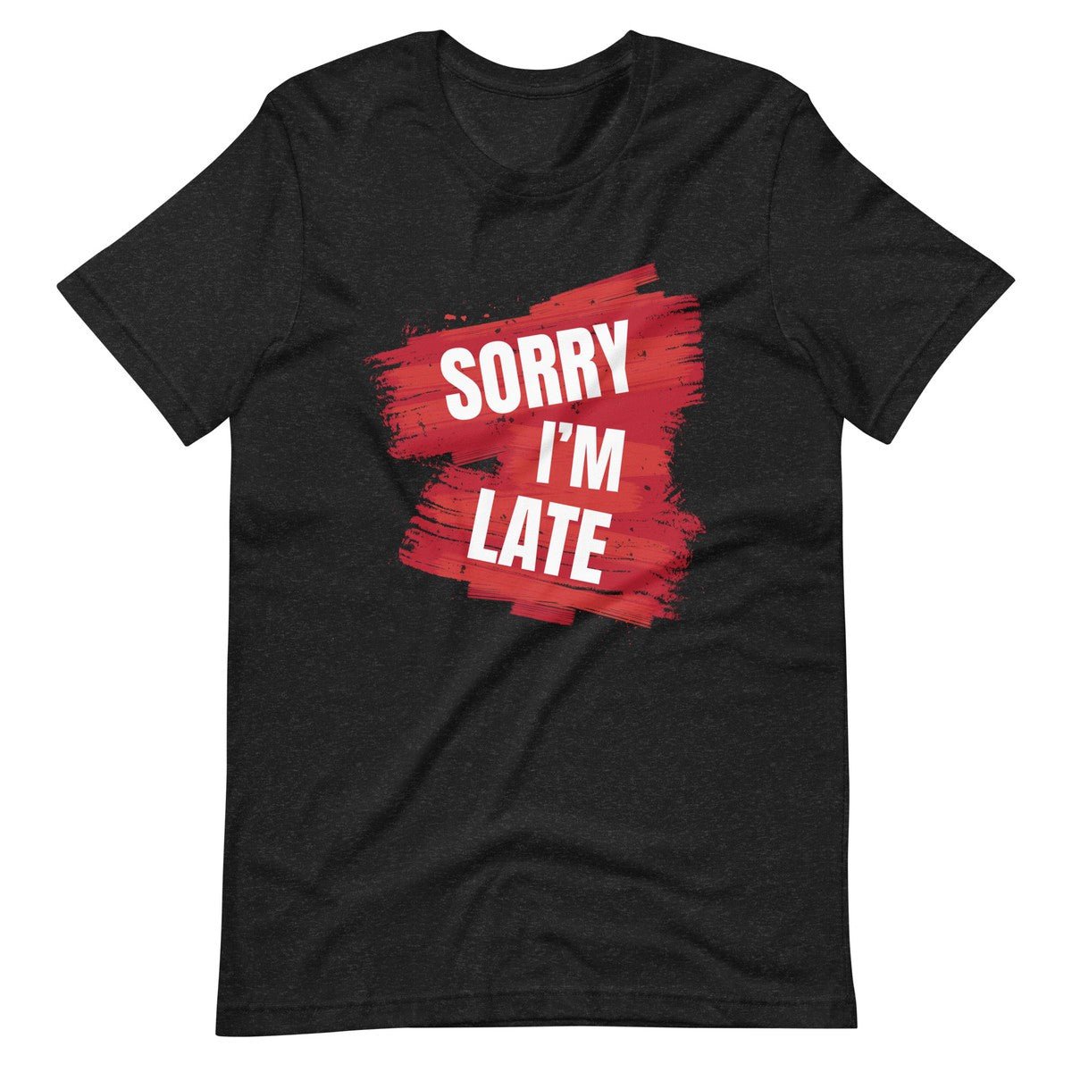 Sorry I Am Late Unisex T-shirt