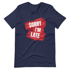Sorry I Am Late Unisex T-shirt