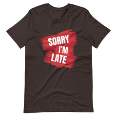 Sorry I Am Late Unisex T-shirt