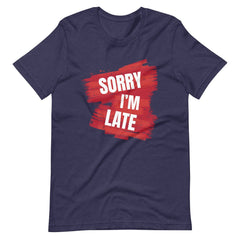 Sorry I Am Late Unisex T-shirt
